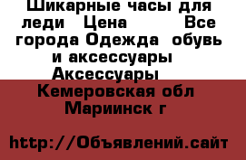 Шикарные часы для леди › Цена ­ 600 - Все города Одежда, обувь и аксессуары » Аксессуары   . Кемеровская обл.,Мариинск г.